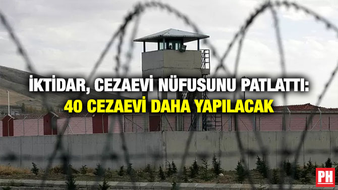 İktidar, Cezaevi Nüfusunu Patlattı: 40 Cezaevi Daha Yapılacak