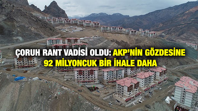 Çoruh Rant Vadisi Oldu: AKP’nin Gözdesine 92 Milyoncuk Bir İhale Daha