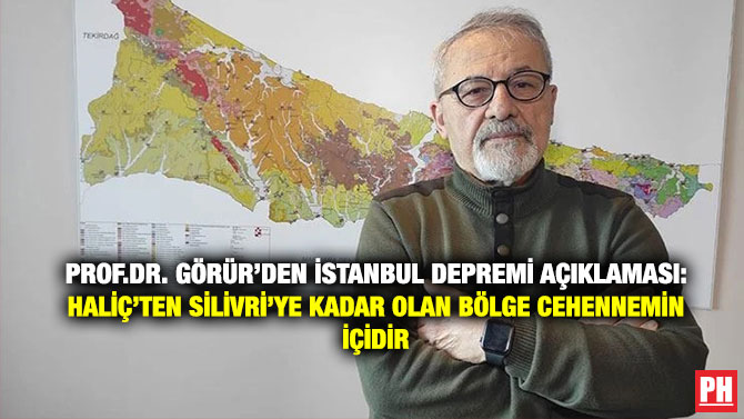Prof.Dr. Görür’den İstanbul Depremi Açıklaması: Haliç’ten Silivri’ye Kadar Olan Bölge Cehennemin İçidir