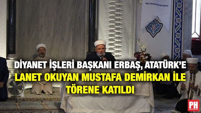 Diyanet İşleri Başkanı Erbaş, Atatürk’e Lanet Okuyan Mustafa Demirkan ile Törene Katıldı