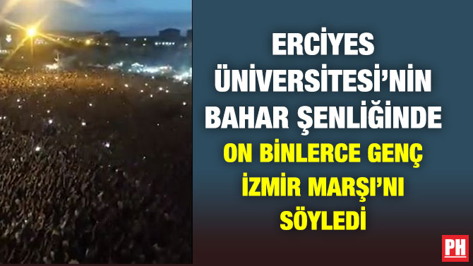 Erciyes Üniversitesi’nin Bahar Şenliğinde On Binlerce Genç İzmir Marşı’nı Söyledi