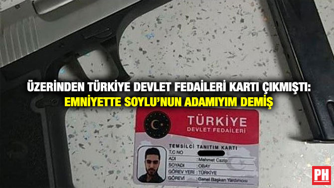 Üzerinden Türkiye Devlet Fedaileri Kartı Çıkmıştı:  Emniyette Soylu’nun Adamıyım Demiş
