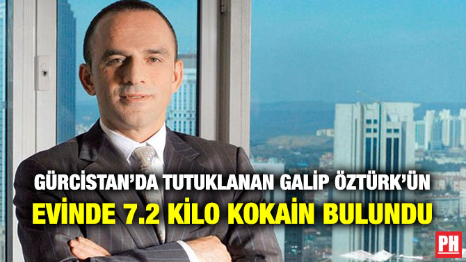 Gürcistan’da Tutuklanan Galip Öztürk’ün Evinde 7.2 Kilo Kokain Bulundu