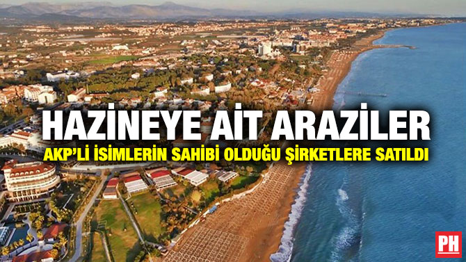 Hazineye ait Araziler AKP’li İsimlerin Sahibi Olduğu Şirketlere Satıldı