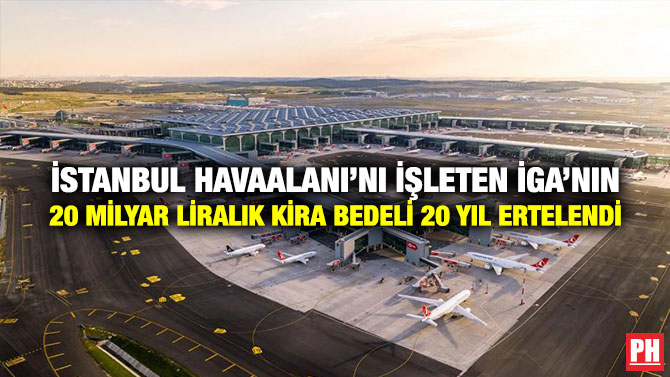 İstanbul Havaalanı’nı İşleten İga’nın 20 Milyar Liralık Kira Bedeli 20 Yıl Ertelendi