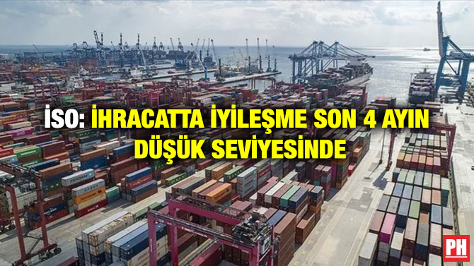 İSO: İhracatta iyileşme Son 4 Ayın Düşük Seviyesinde