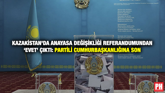 Kazakistan’da Anayasa Değişikliği Referandumundan ‘Evet’ Çıktı: Partili Cumhurbaşkanlığına Son