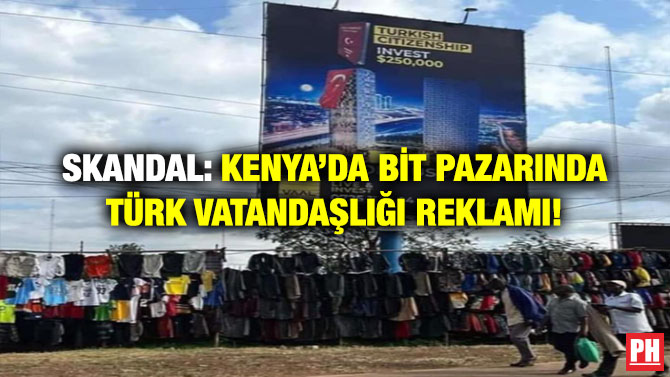 Skandal: Kenya’da Bit Pazarında Türk Vatandaşlığı Reklamı!