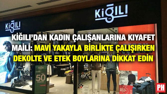 Kiğılı’dan Kadın Çalışanlarına Kıyafet Maili: Mavi Yakayla Birlikte Çalışırken Dekolte ve Etek Boylarına Dikkat Edin