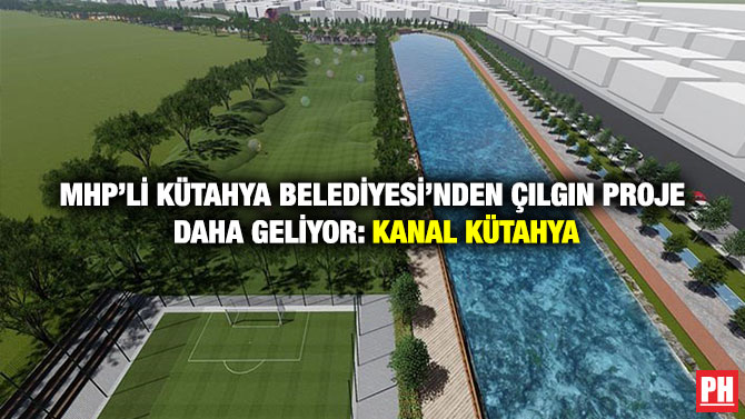MHP’li Kütahya Belediyesi’nden Çılgın Proje Daha Geliyor: Kanal Kütahya