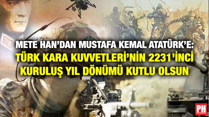 Mete Han’dan Mustafa Kemal Atatürk’e: Türk Kara Kuvvetleri’nin 2231’inci Kuruluş Yıl Dönümü Kutlu Olsun