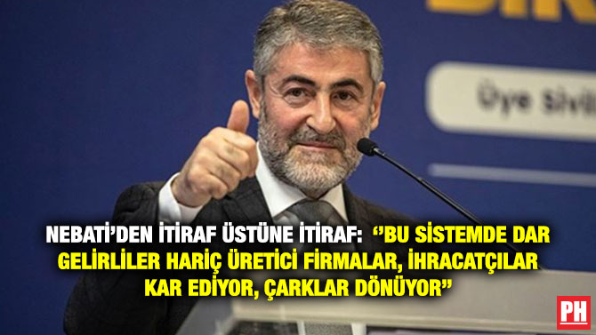 Nebati’den İtiraf Üstüne İtiraf: ”Bu Sistemde Dar Gelirliler Hariç Üretici Firmalar, İhracatçılar Kar Ediyor, Çarklar Dönüyor”