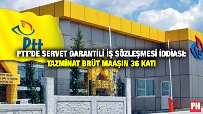 PTT’de Servet Garantili İş Sözleşmesi İddiası: Tazminat Brüt Maaşın 36 Katı