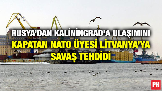 Rusya’dan Kaliningrad’a Ulaşımını Kapatan NATO Üyesi Litvanya’ya Savaş Tehdidi