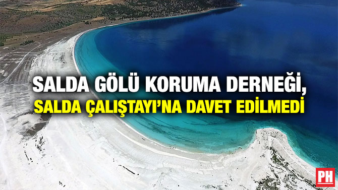 Salda Gölü Koruma Derneği, Salda Çalıştayı’na Davet Edilmedi
