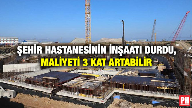 Şehir Hastanesinin İnşaatı Durdu, Maliyeti 3 Kat Artabilir