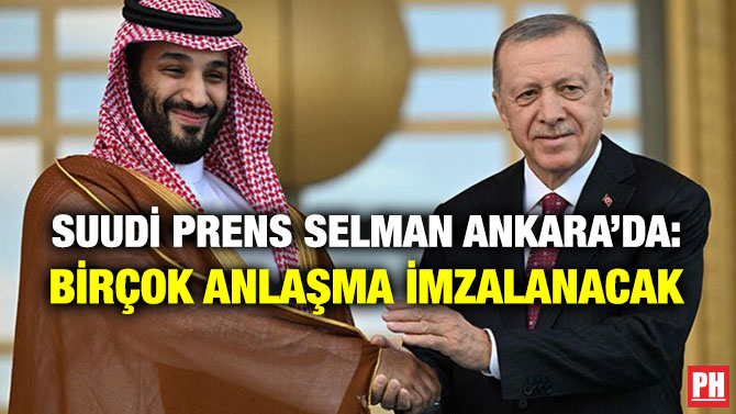 Suudi Prens Selman Ankara’da: Birçok Anlaşma İmzalanacak