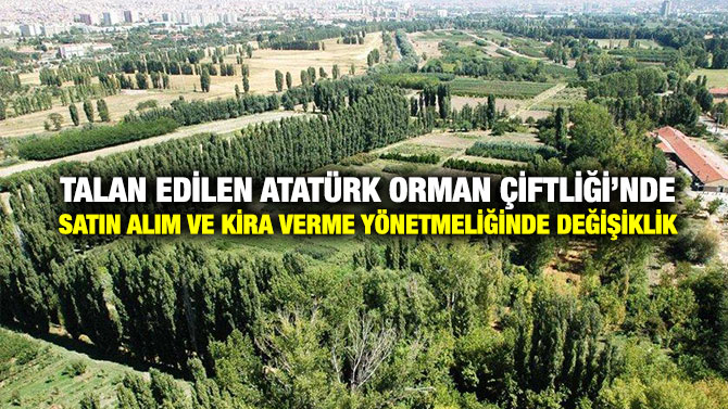 Talan Edilen Atatürk Orman Çiftliği’nde Satın Alım ve Kira Verme Yönetmeliğinde Değişiklik