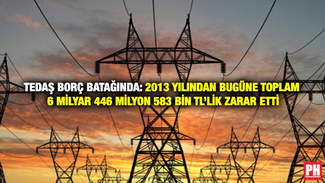 TEDAŞ Borç Batağında: 2013 Yılından Bugüne Toplam 6 Milyar 446 Milyon 583 Bin TL’lik Zarar Etti