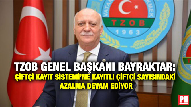 TZOB Genel Başkanı Bayraktar: Çiftçi Kayıt Sistemi’ne Kayıtlı Çiftçi Sayısındaki Azalma Devam Ediyor