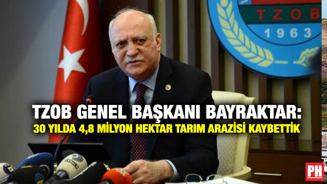 TZOB Genel Başkanı Bayraktar: 30 Yılda 4,8 Milyon Hektar Tarım Arazisi Kaybettik