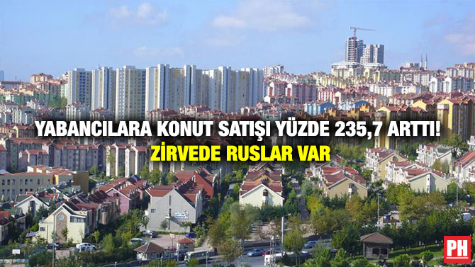 Yabancılara Konut Satışı Yüzde 235,7 Arttı! Zirvede Ruslar var