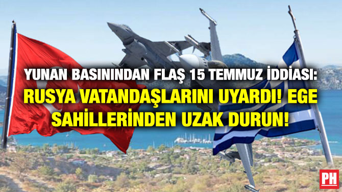 Yunan Basınından Flaş 15 Temmuz İddiası: Rusya Vatandaşlarını Uyardı! Ege Sahillerinden Uzak Durun!
