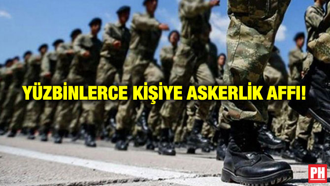 Yüzbinlerce Kişiye Askerlik Affı!