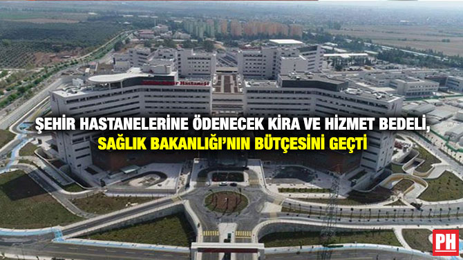 Şehir Hastanelerine Ödenecek Kira ve Hizmet Bedeli, Sağlık Bakanlığı’nın Bütçesini Geçti