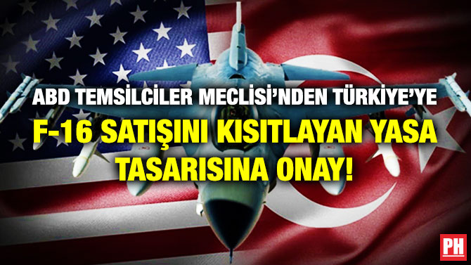 ABD Temsilciler Meclisi’nden Türkiye’ye F-16 Satışını Kısıtlayan Yasa Tasarısına Onay!