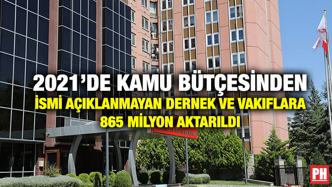 2021’de Kamu Bütçesinden İsmi Açıklanmayan Dernek ve Vakıflara 865 Milyon Aktarıldı