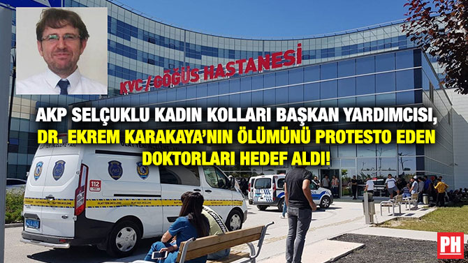 AKP Selçuklu Kadın Kolları Başkan Yardımcısı, Dr. Ekrem Karakaya’nın Ölümünü Protesto Eden Doktorları Hedef Aldı!