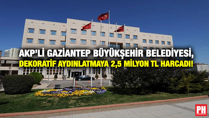 AKP’li Gaziantep Büyükşehir Belediyesi, Dekoratif Aydınlatmaya 2,5 Milyon TL Harcadı!