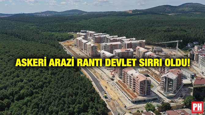 Askeri Arazi Rantı Devlet Sırrı Oldu!