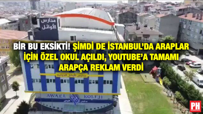 Bir Bu Eksikti! Şimdi de İstanbul’da Araplar için Özel Okul Açıldı, YouTube’a Tamamı Arapça Reklam Verdi