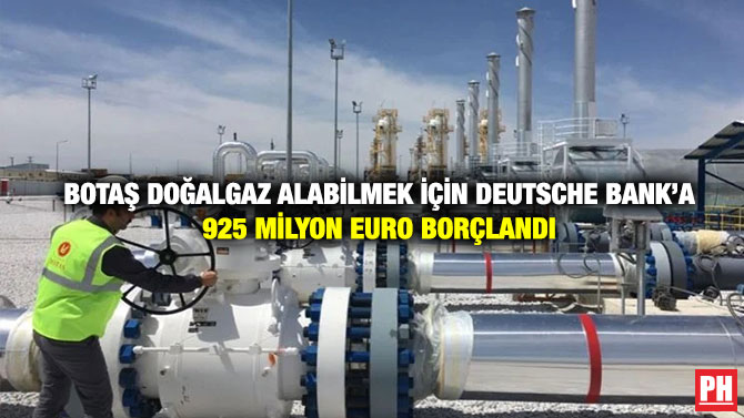 Botaş Doğalgaz Alabilmek İçin Deutsche Bank’a 925 Milyon Euro Borçlandı