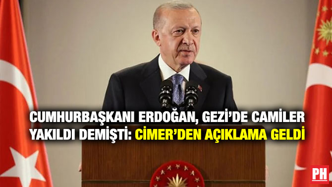 Cumhurbaşkanı Erdoğan, Gezi’de Camiler Yakıldı Demişti: CİMER’den Açıklama Geldi