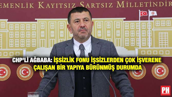 CHP’li Ağbaba: İşsizlik Fonu İşsizlerden Çok İşverene Çalışan Bir Yapıya Bürünmüş Durumda
