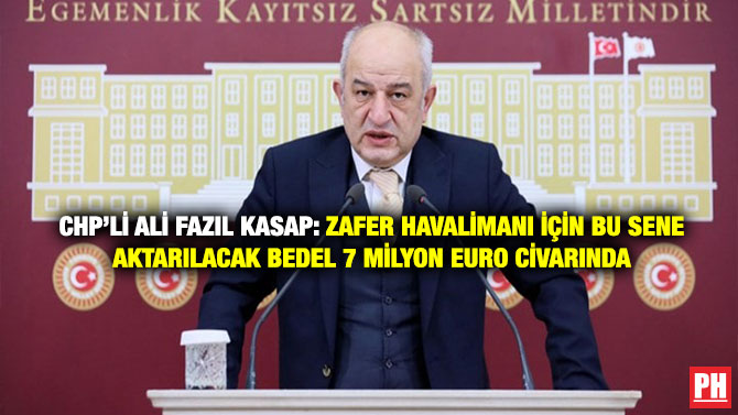 CHP’li Ali Fazıl Kasap: Zafer Havalimanı için Bu Sene Aktarılacak Bedel 7 Milyon Euro Civarında