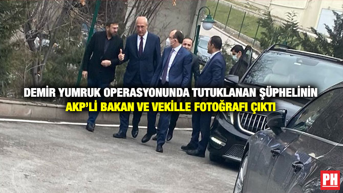 Demir Yumruk Operasyonunda Tutuklanan Şüphelinin AKP’li Bakan ve Vekille Fotoğrafı Çıktı
