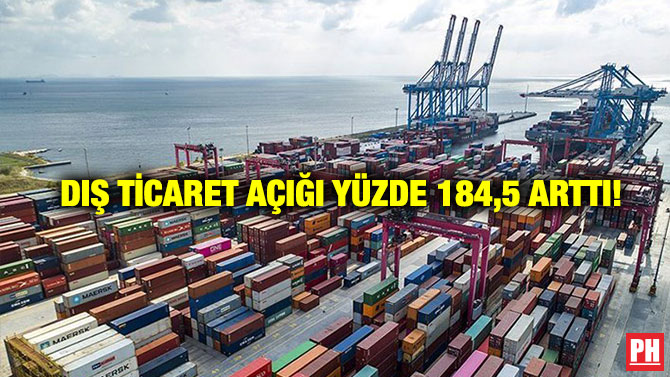 Dış Ticaret Açığı Yüzde 184,5 Arttı!