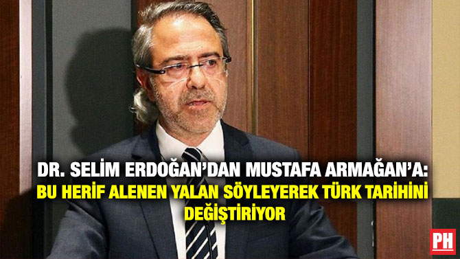Dr. Selim Erdoğan’dan Mustafa Armağan’a: Bu Herif Alenen Yalan Söyleyerek Türk Tarihini Değiştiriyor