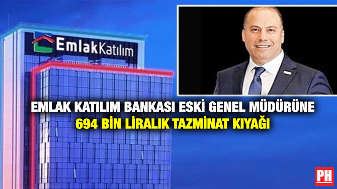 Emlak Katılım Bankası Eski Genel Müdürüne 694 bin liralık Tazminat Kıyağı
