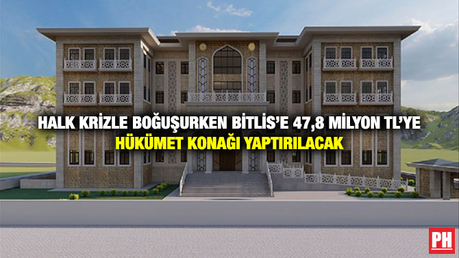 Halk Krizle Boğuşurken Bitlis’e 47,8 Milyon TL’ye Hükümet Konağı Yaptırılacak