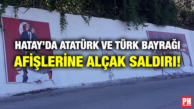 Hatay’da Atatürk ve Türk Bayrağı Afişlerine Alçak Saldırı!