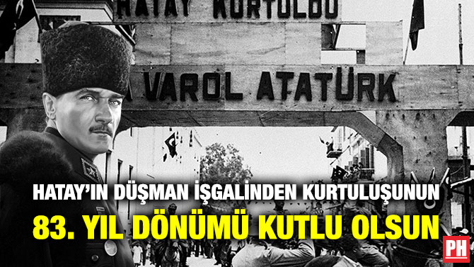 Hatay’ın Düşman İşgalinden Kurtuluşunun 83. Yıl Dönümü Kutlu Olsun