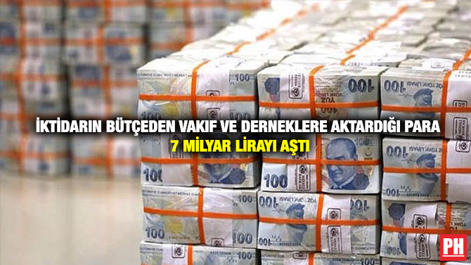 İktidarın Bütçeden Vakıf ve Derneklere Aktardığı Para 7 Milyar Lirayı Aştı