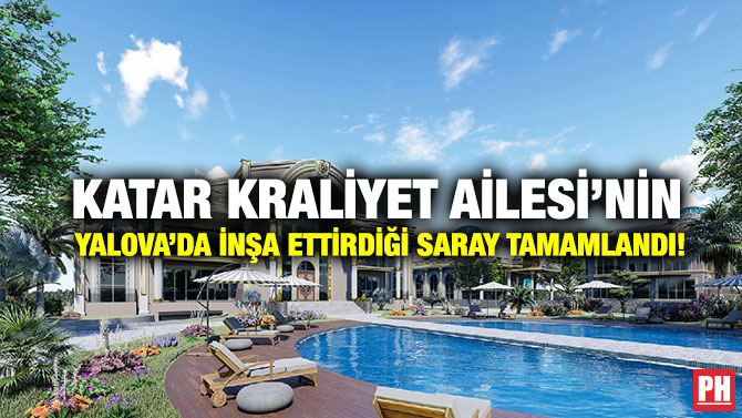 Katar Kraliyet Ailesi’nin Yalova’da İnşa Ettirdiği Saray Tamamlandı!