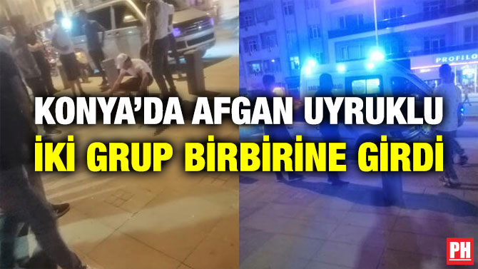 Konya’da Afgan Uyruklu İki Grup Birbirine Girdi