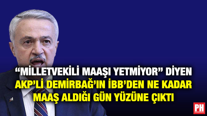 “Milletvekili Maaşı Yetmiyor” Diyen AKP’li Demirbağ’ın İBB’den Ne Kadar Maaş Aldığı Gün Yüzüne Çıktı